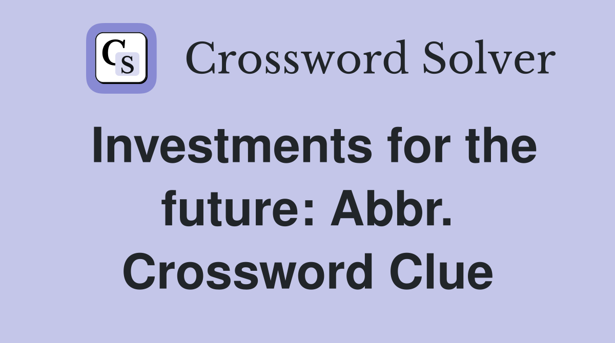 Investments for the future: Abbr. Crossword Clue