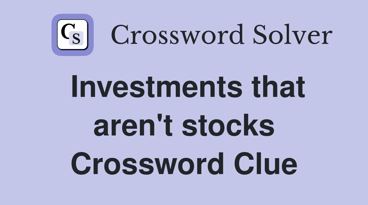 Investments that aren't stocks Crossword Clue