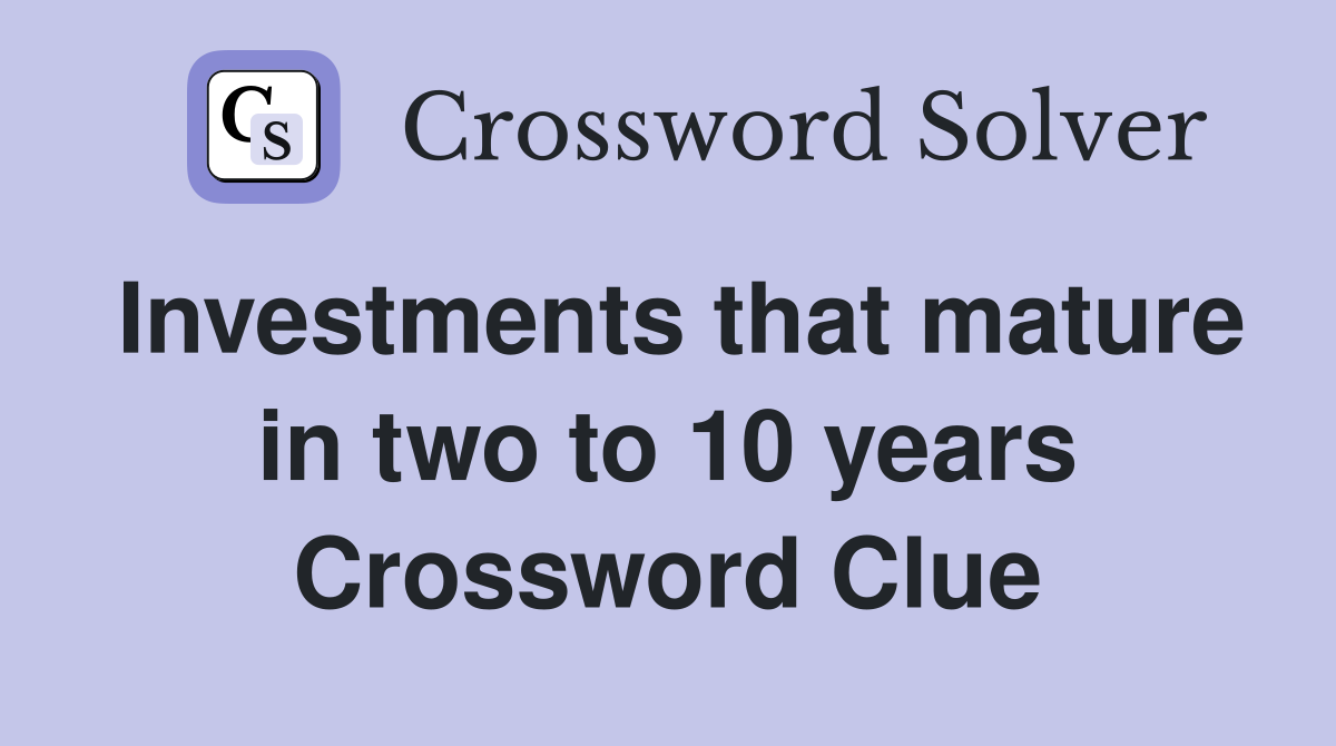 Investments that mature in two to 10 years Crossword Clue