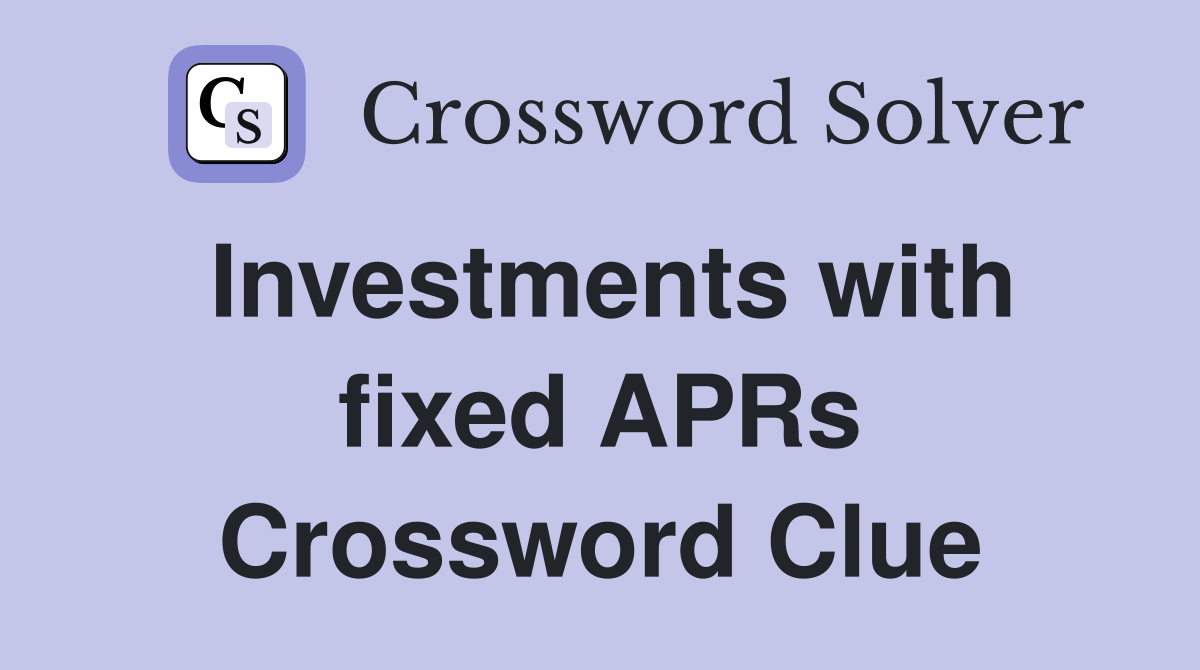 Investments with fixed APRs Crossword Clue