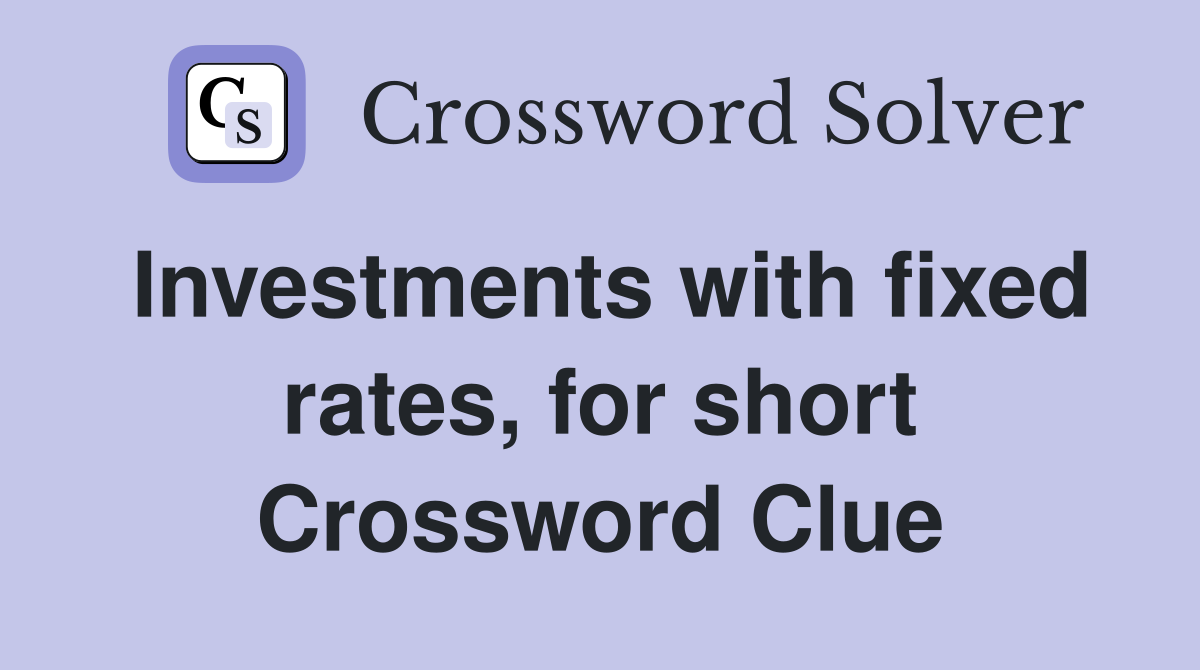 Investments with fixed rates, for short Crossword Clue