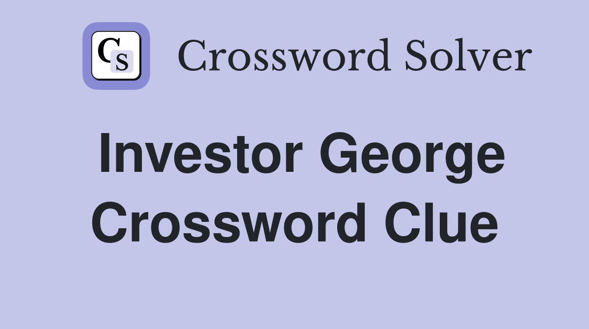 Investor George Crossword Clue