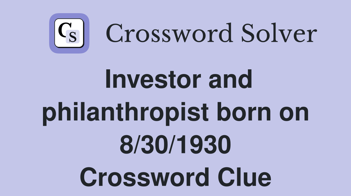 Investor and philanthropist born on 8/30/1930 Crossword Clue