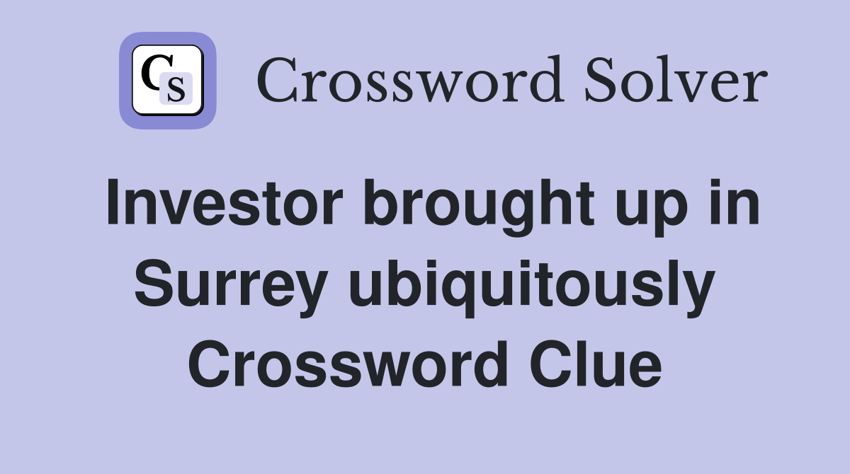 Investor brought up in Surrey ubiquitously Crossword Clue