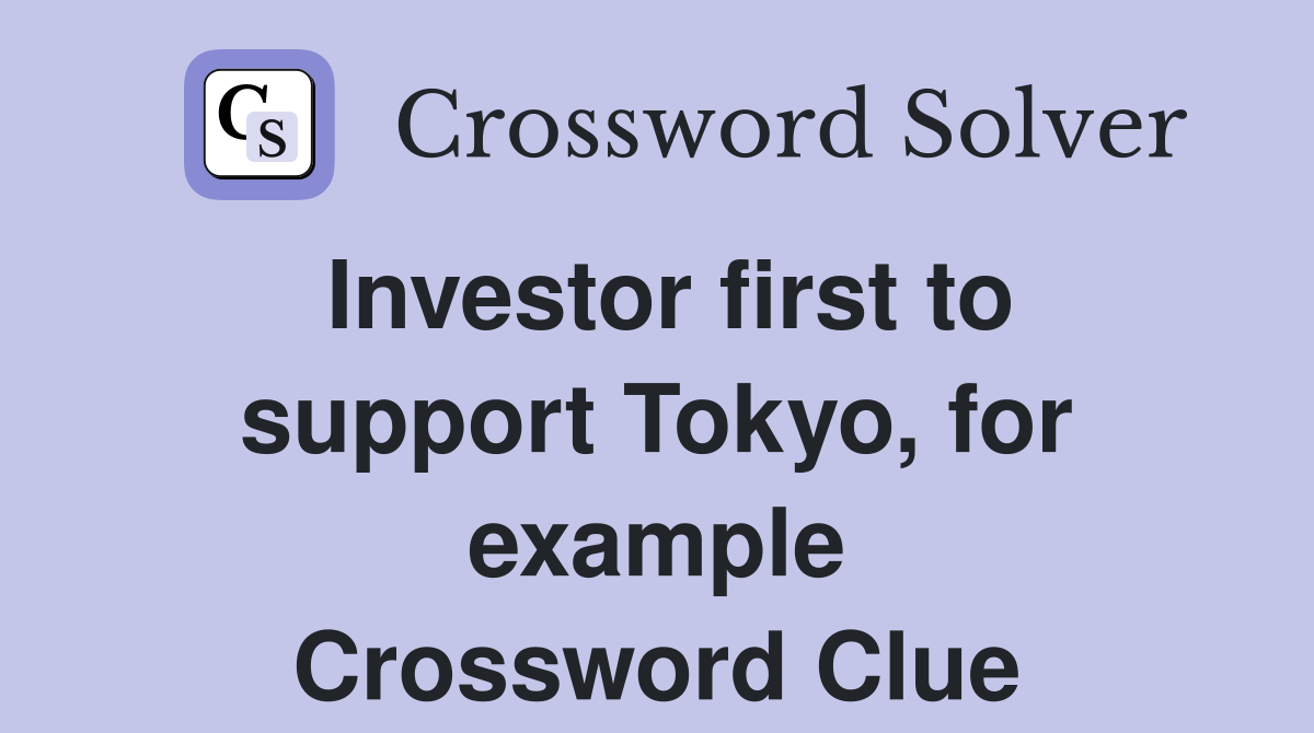 Investor first to support Tokyo, for example Crossword Clue