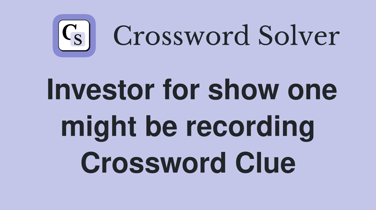 Investor for show one might be recording Crossword Clue