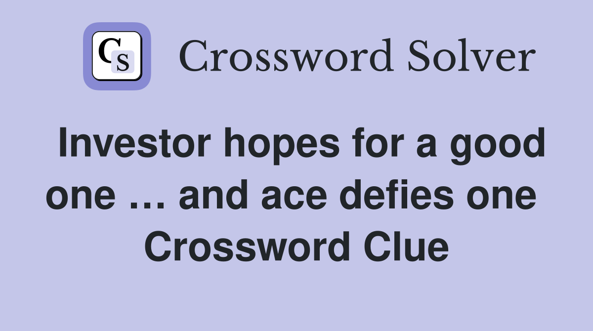 Investor hopes for a good one … and ace defies one  Crossword Clue