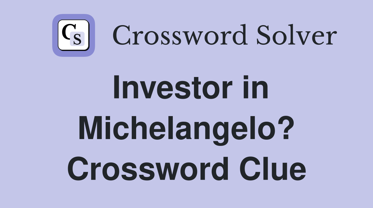 Investor in Michelangelo? Crossword Clue