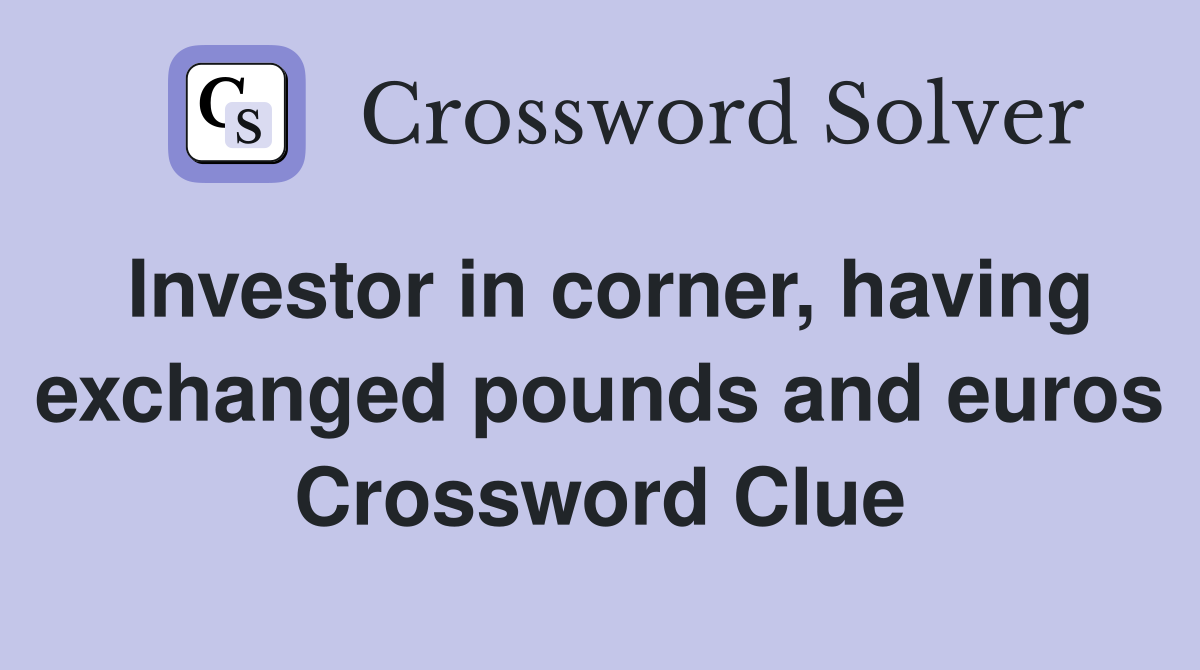 Investor in corner, having exchanged pounds and euros Crossword Clue