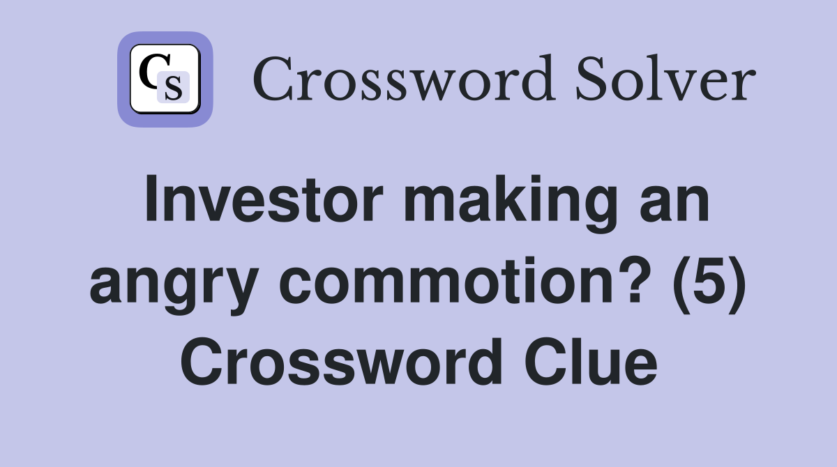 Investor making an angry commotion? (5) Crossword Clue