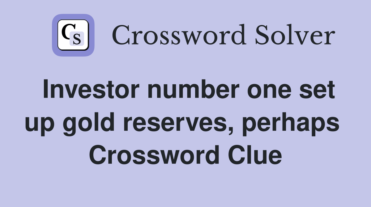Investor number one set up gold reserves, perhaps  Crossword Clue