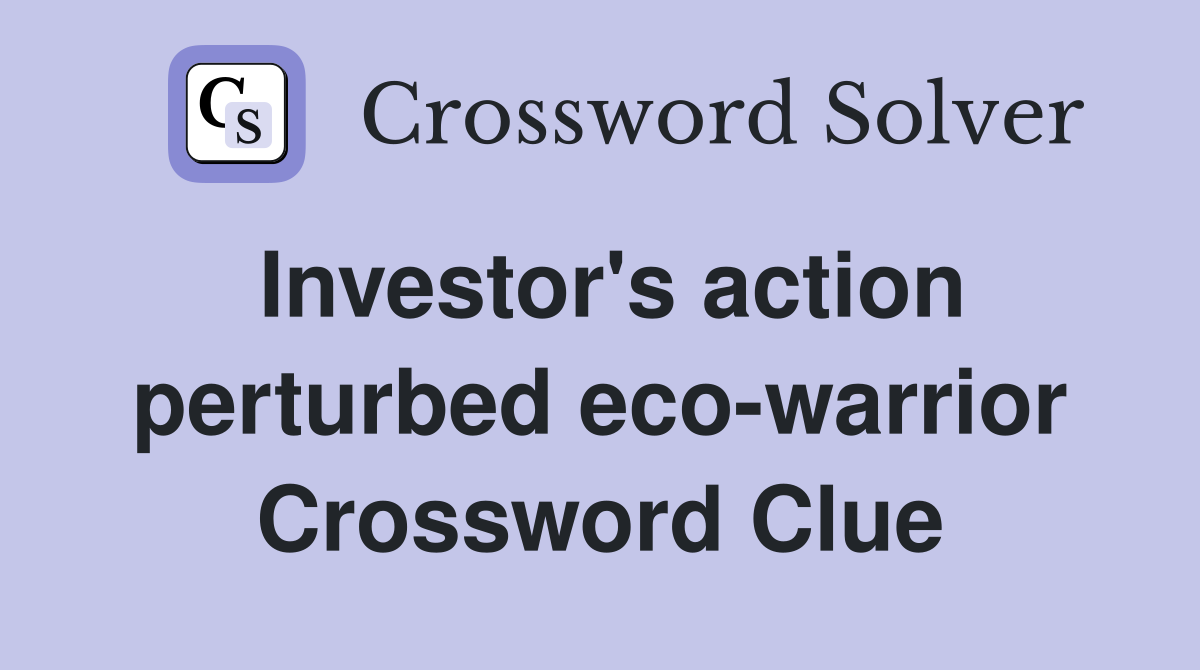 Investor's action perturbed eco-warrior Crossword Clue