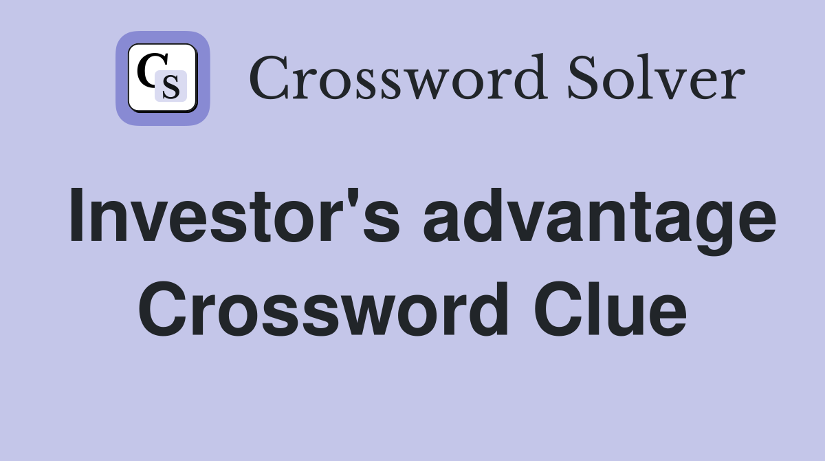 Investor's advantage Crossword Clue