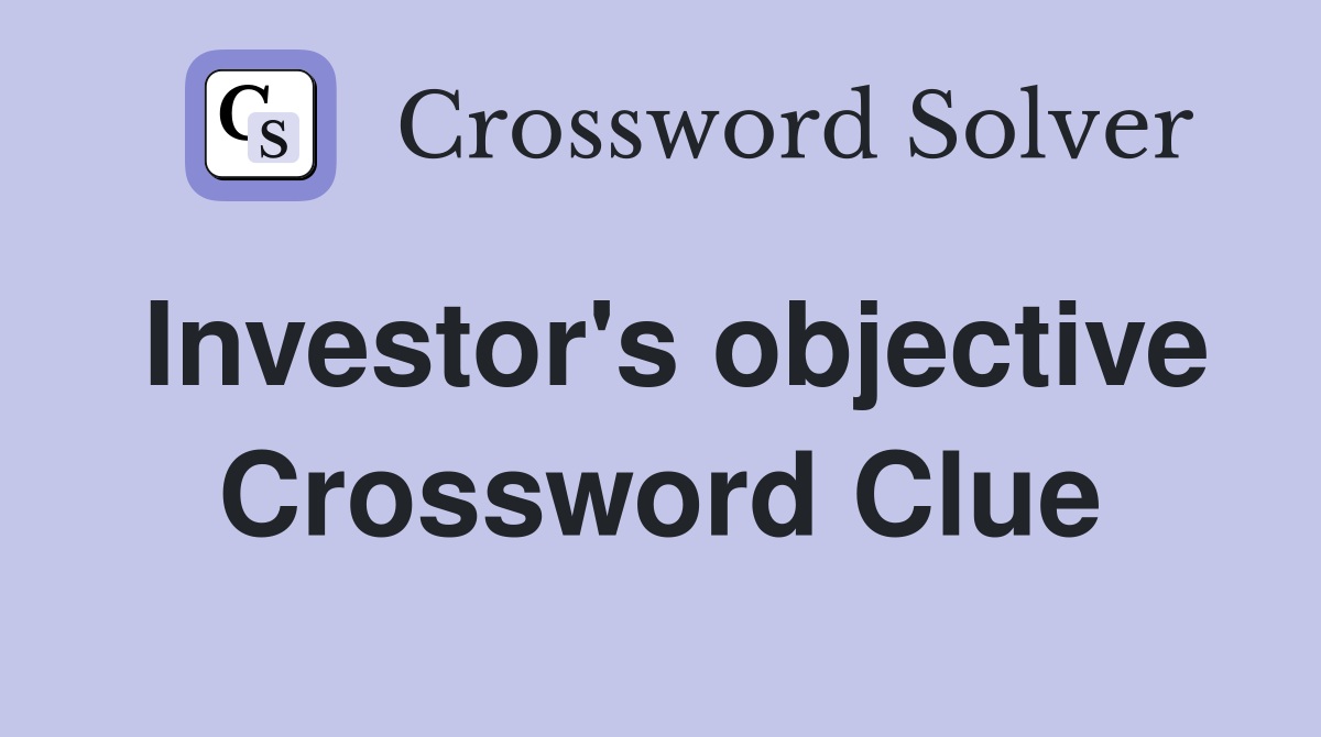 Investor's objective Crossword Clue