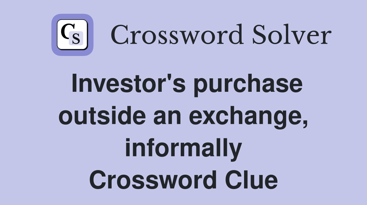 Investor's purchase outside an exchange, informally Crossword Clue