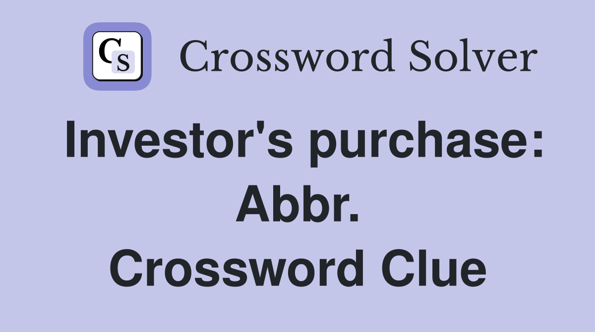 Investor's purchase: Abbr. Crossword Clue