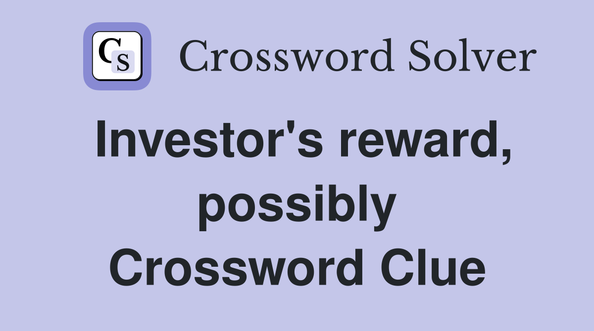 Investor's reward, possibly Crossword Clue