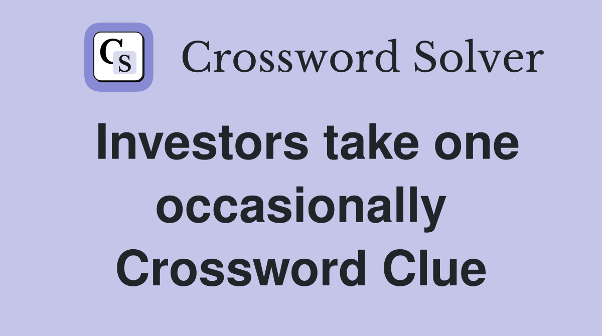 Investors take one occasionally Crossword Clue