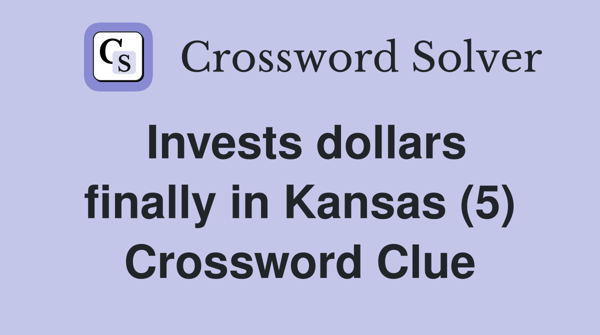 Invests dollars finally in Kansas (5) Crossword Clue