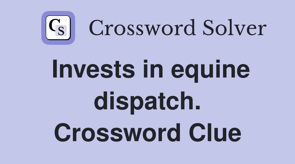 Invests in equine dispatch. Crossword Clue