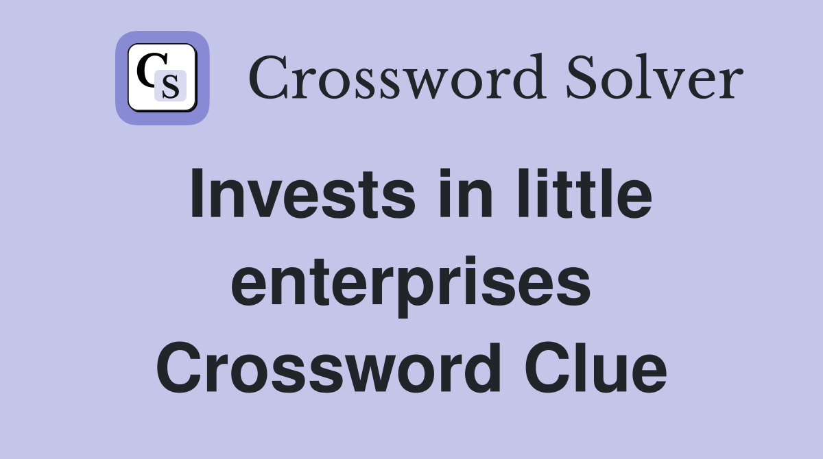 Invests in little enterprises Crossword Clue