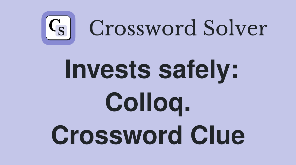 Invests safely: Colloq. Crossword Clue
