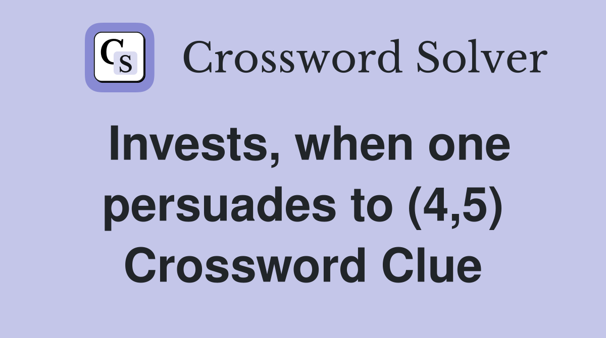 Invests, when one persuades to (4,5) Crossword Clue