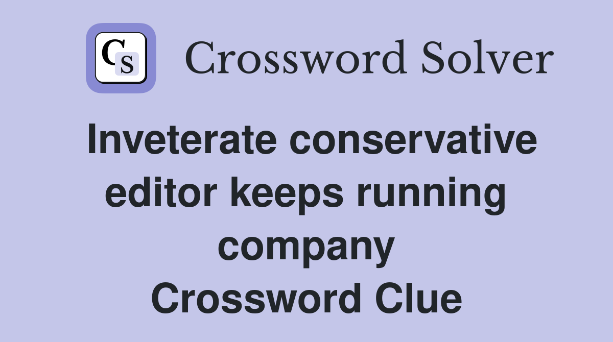 Inveterate conservative editor keeps running company Crossword Clue