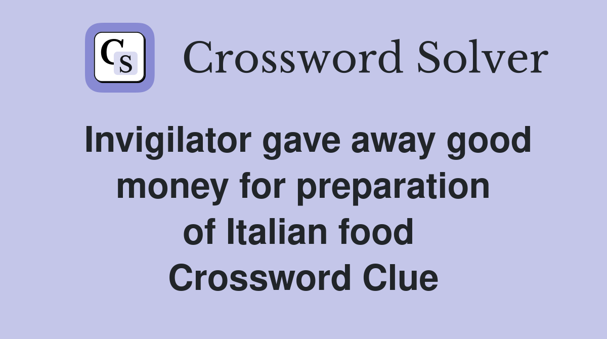 Invigilator gave away good money for preparation of Italian food  Crossword Clue
