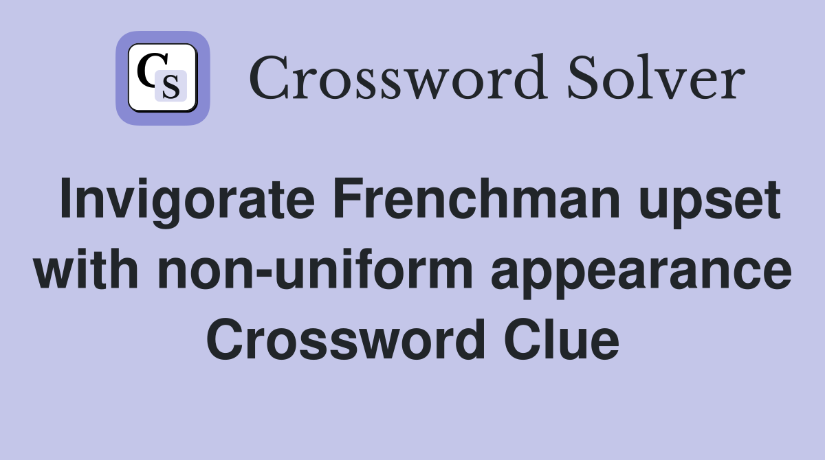 Invigorate Frenchman upset with non-uniform appearance Crossword Clue