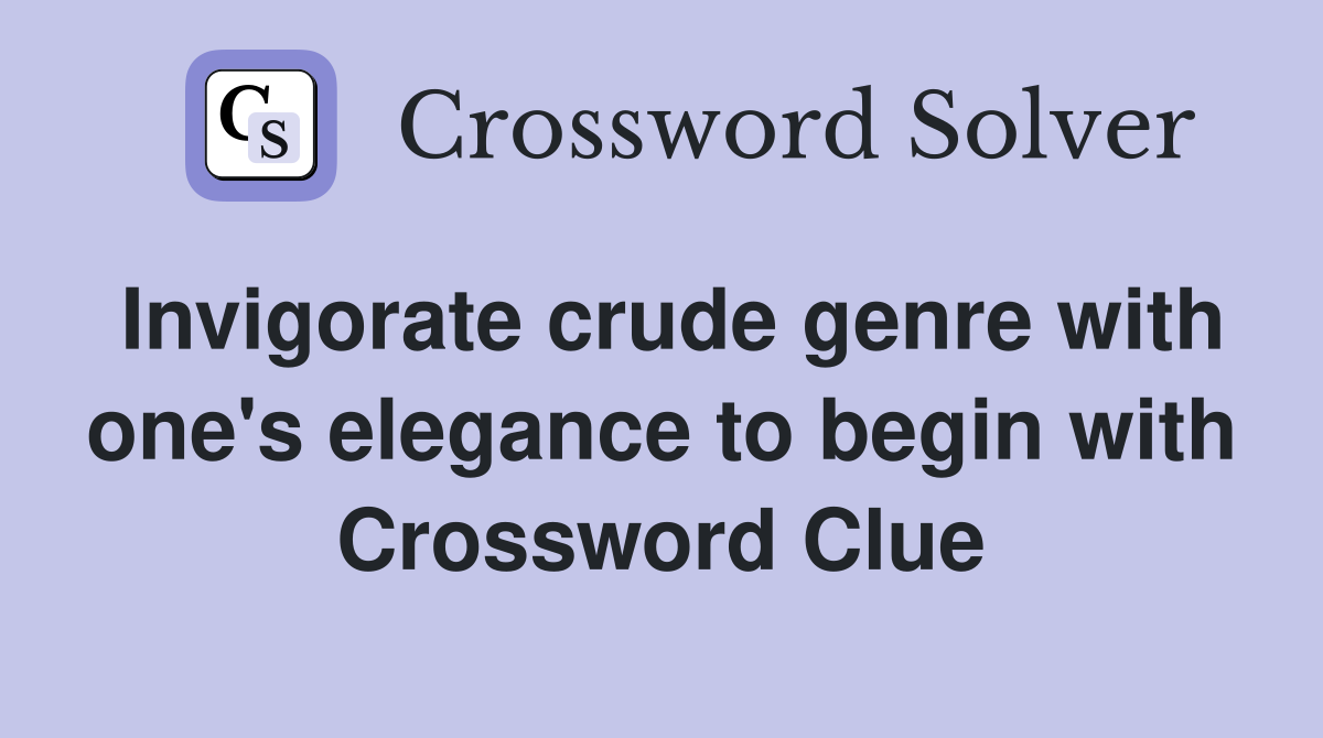 Invigorate crude genre with one's elegance to begin with Crossword Clue