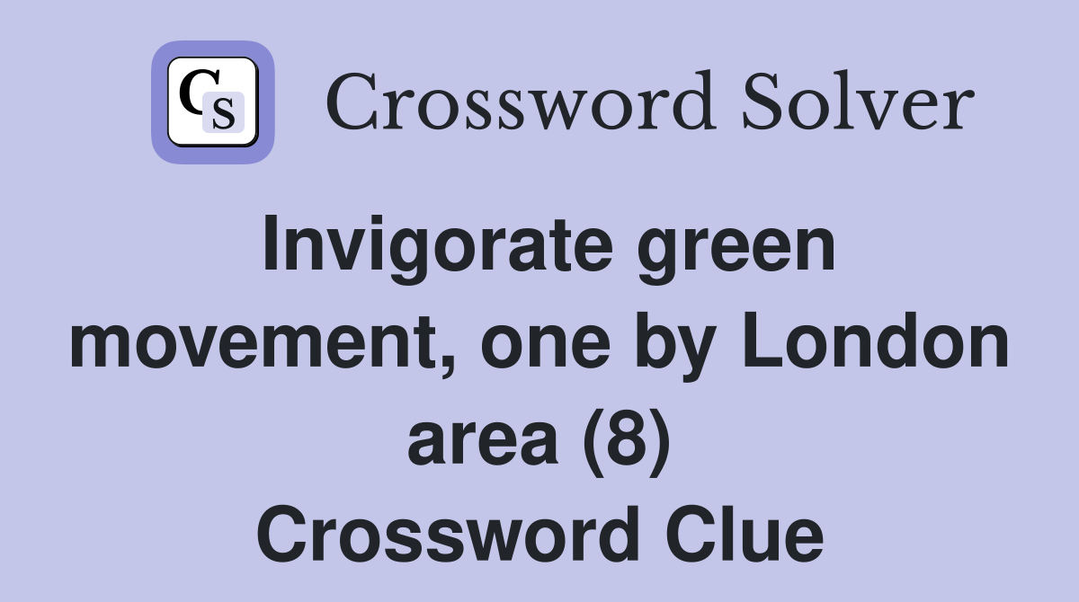 Invigorate green movement, one by London area (8) Crossword Clue