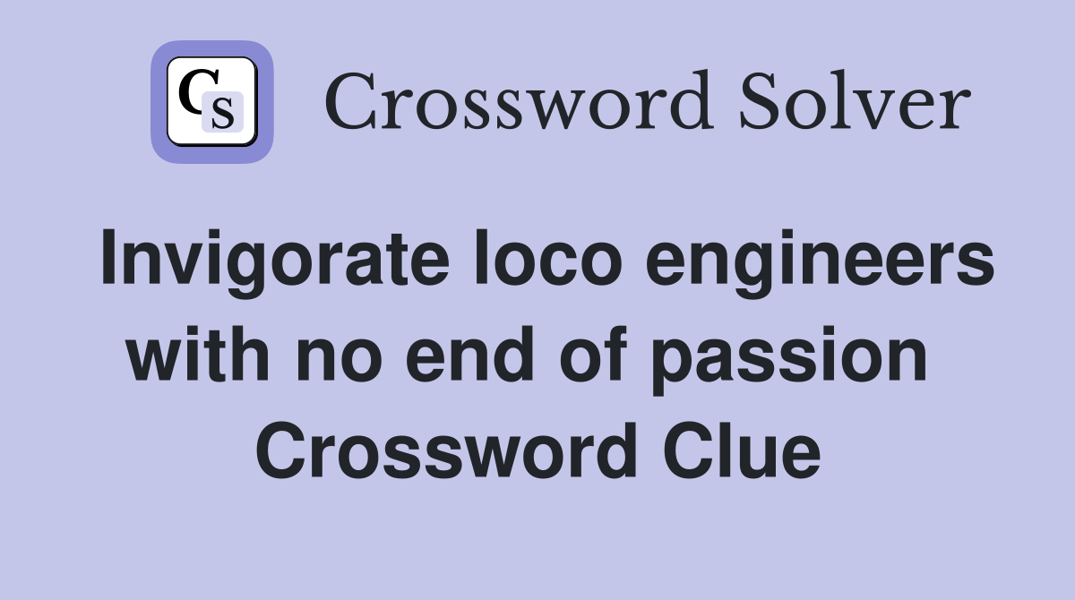 Invigorate loco engineers with no end of passion  Crossword Clue