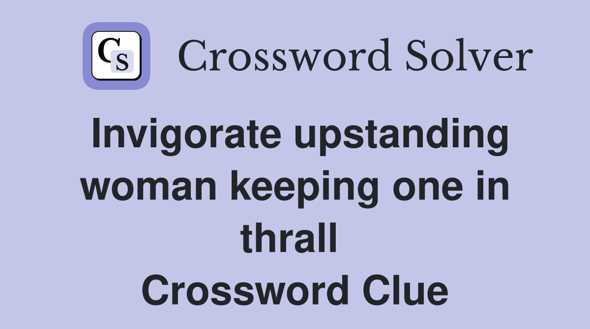 Invigorate upstanding woman keeping one in thrall  Crossword Clue