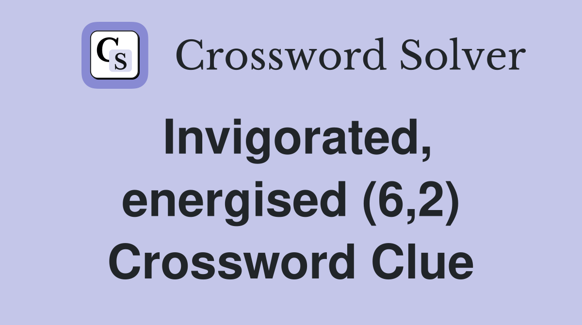 Invigorated, energised (6,2) Crossword Clue