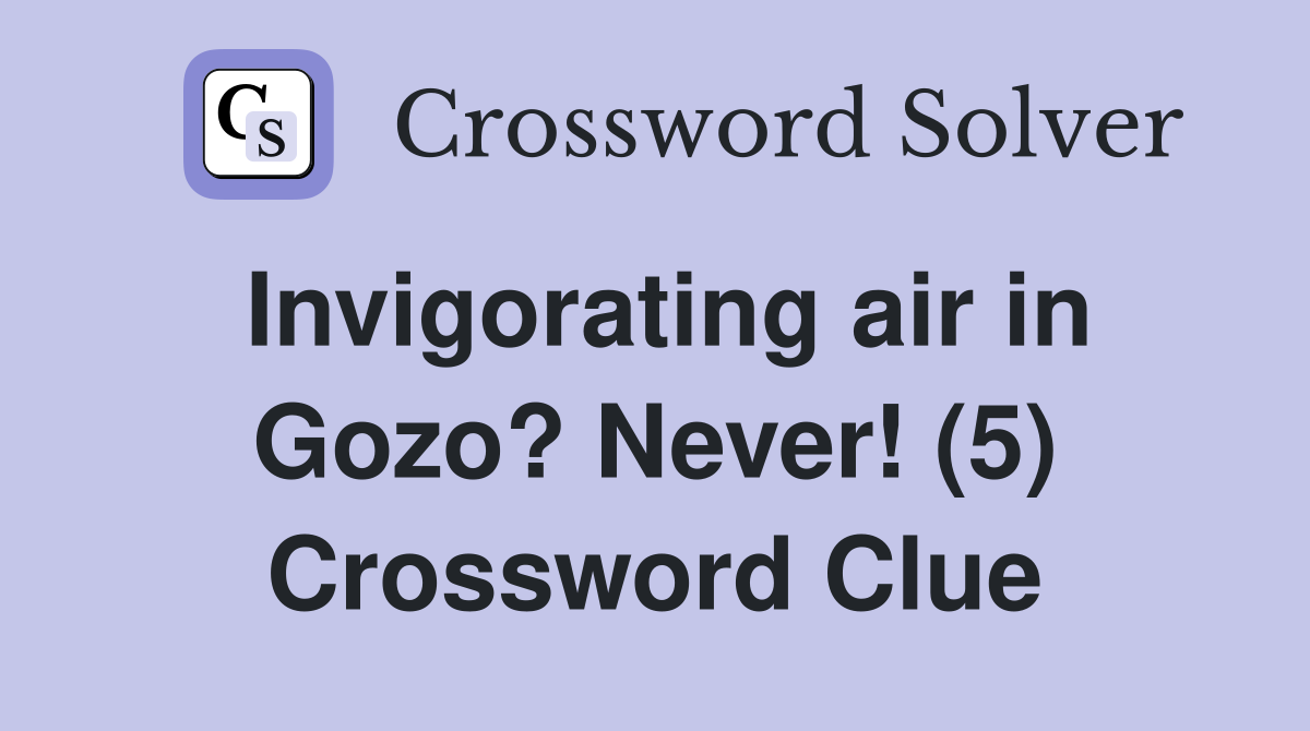 Invigorating air in Gozo? Never! (5) Crossword Clue