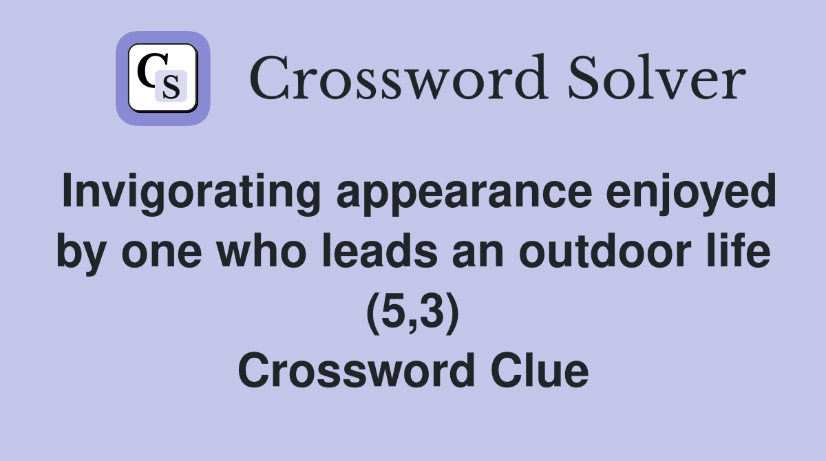 Invigorating appearance enjoyed by one who leads an outdoor life (5,3) Crossword Clue