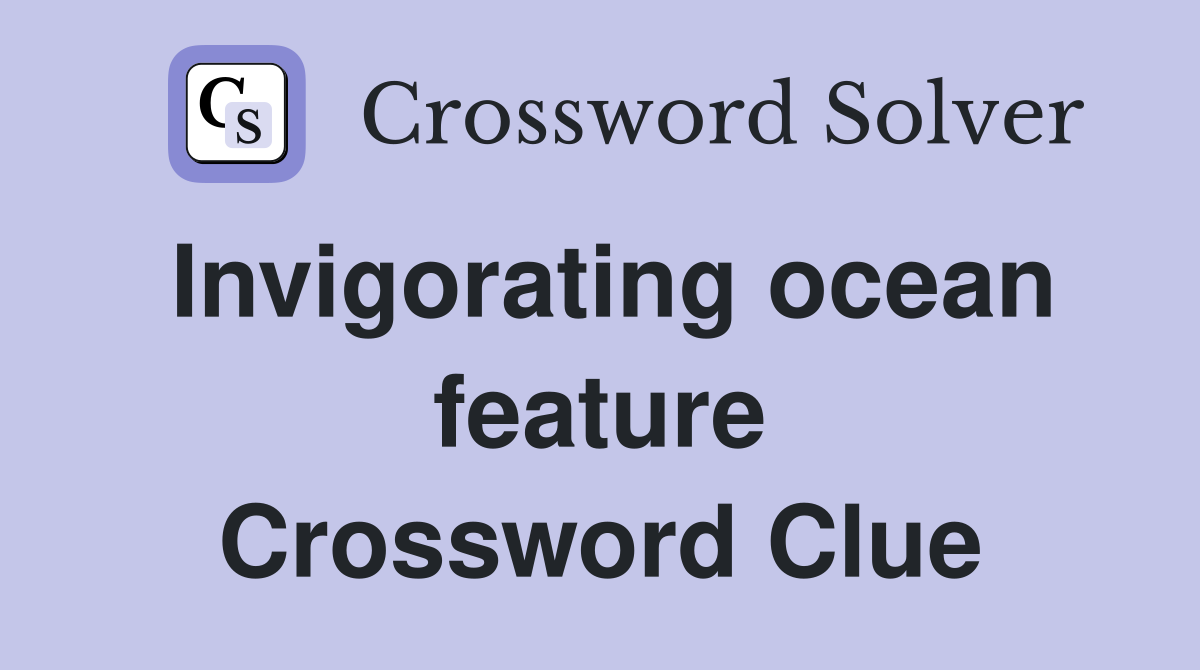 Invigorating ocean feature Crossword Clue