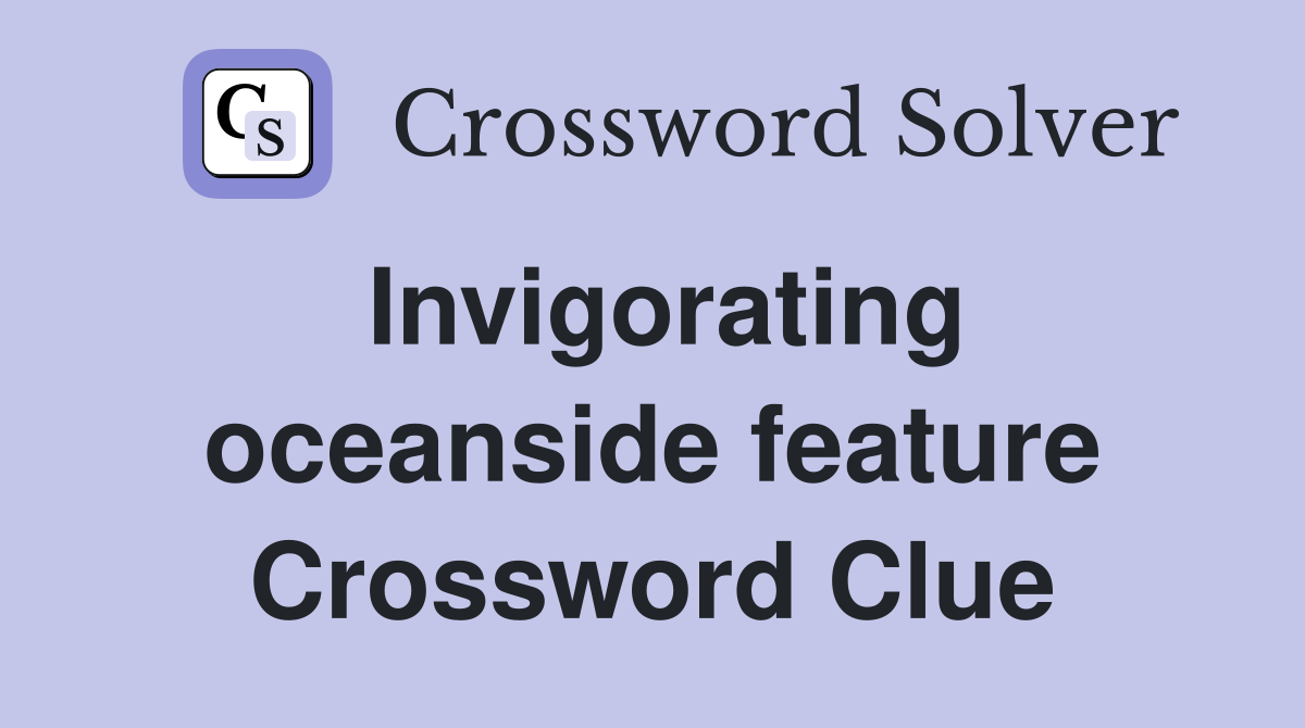 Invigorating oceanside feature Crossword Clue