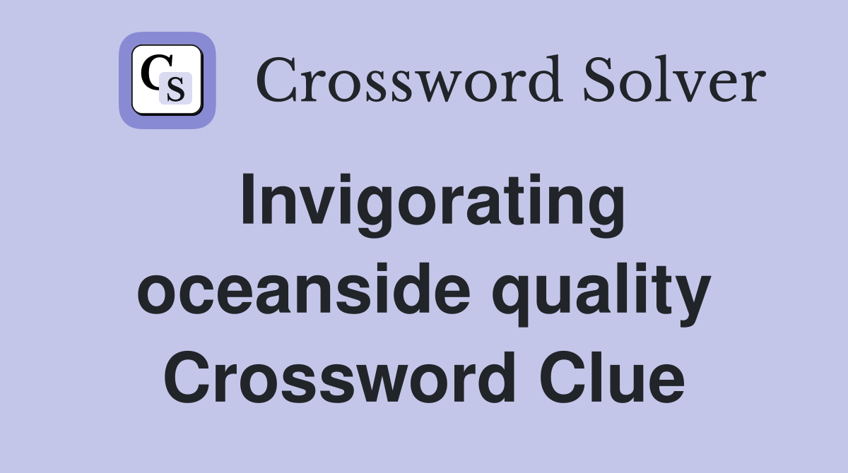 Invigorating oceanside quality Crossword Clue