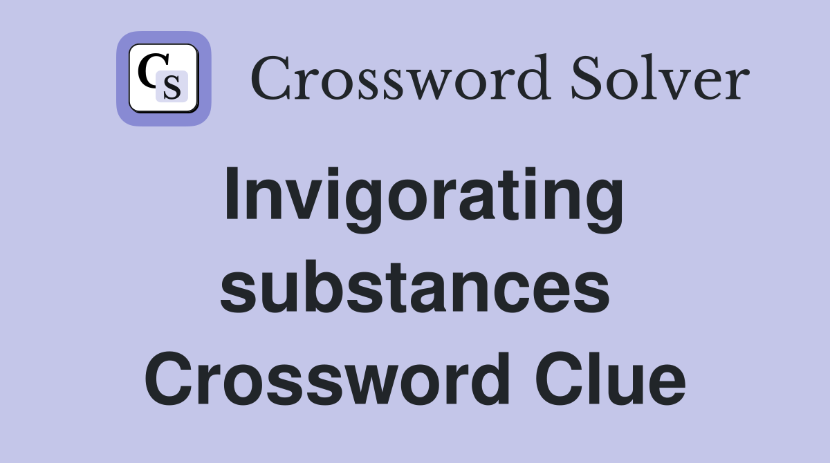Invigorating substances Crossword Clue