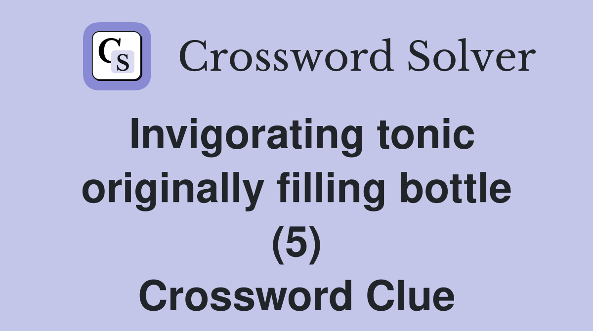 Invigorating tonic originally filling bottle (5) Crossword Clue