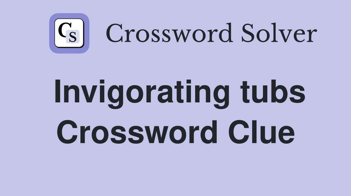 Invigorating tubs Crossword Clue