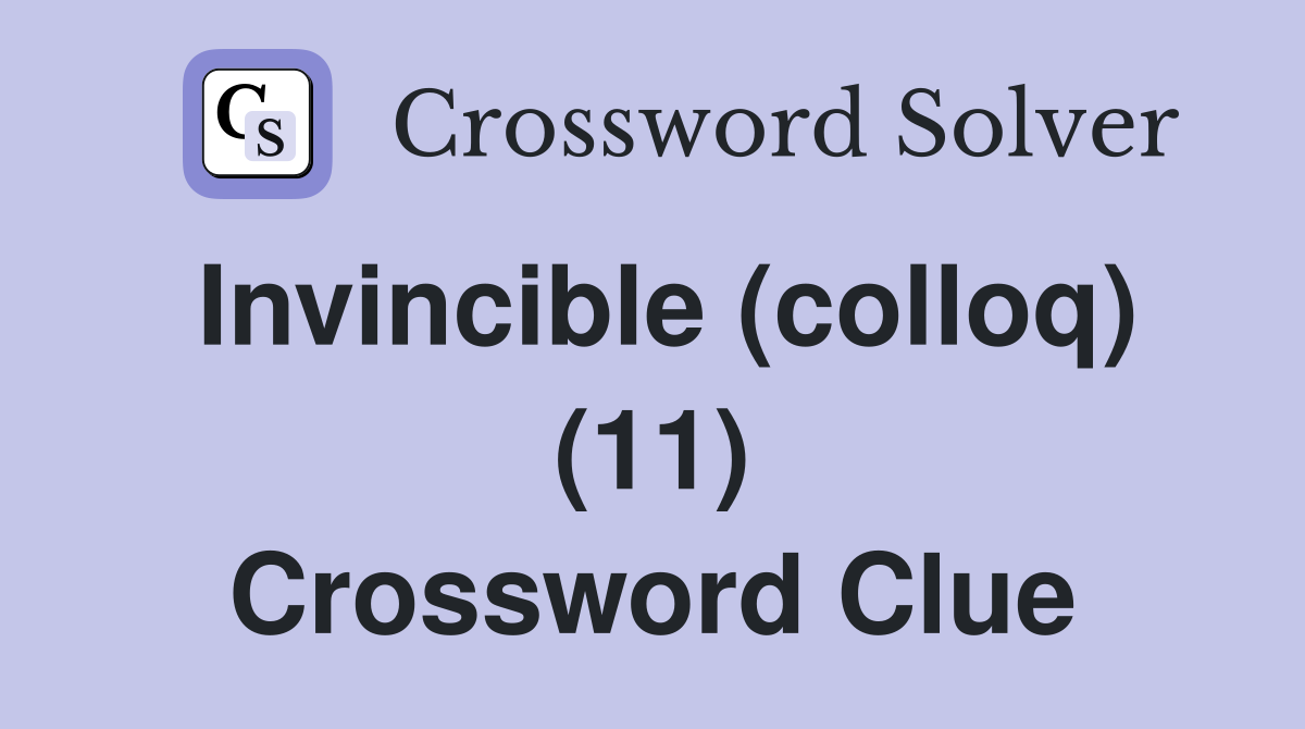Invincible (colloq) (11) Crossword Clue