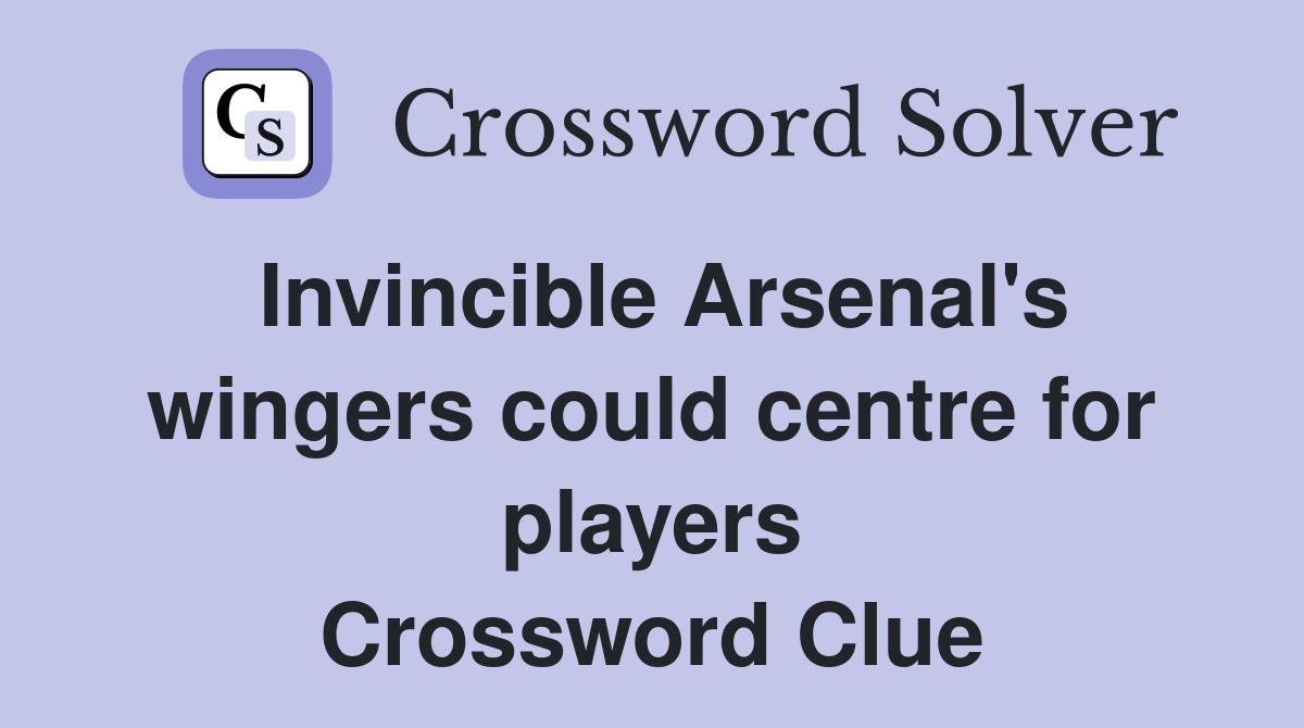 Invincible Arsenal's wingers could centre for players Crossword Clue