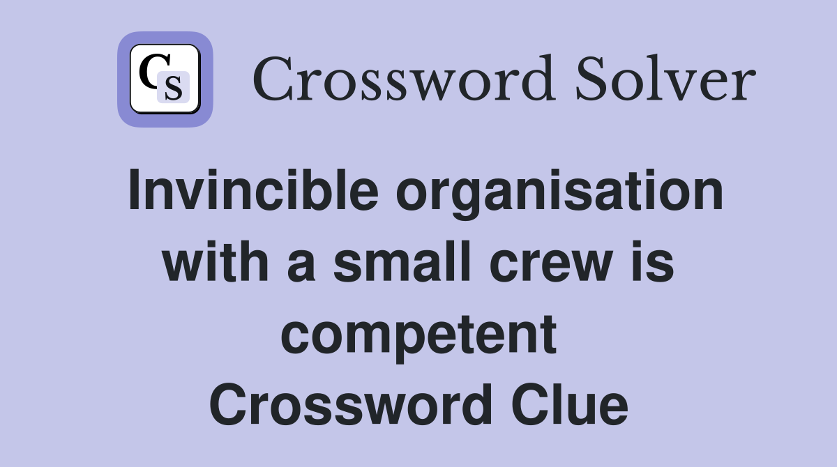 Invincible organisation with a small crew is competent Crossword Clue