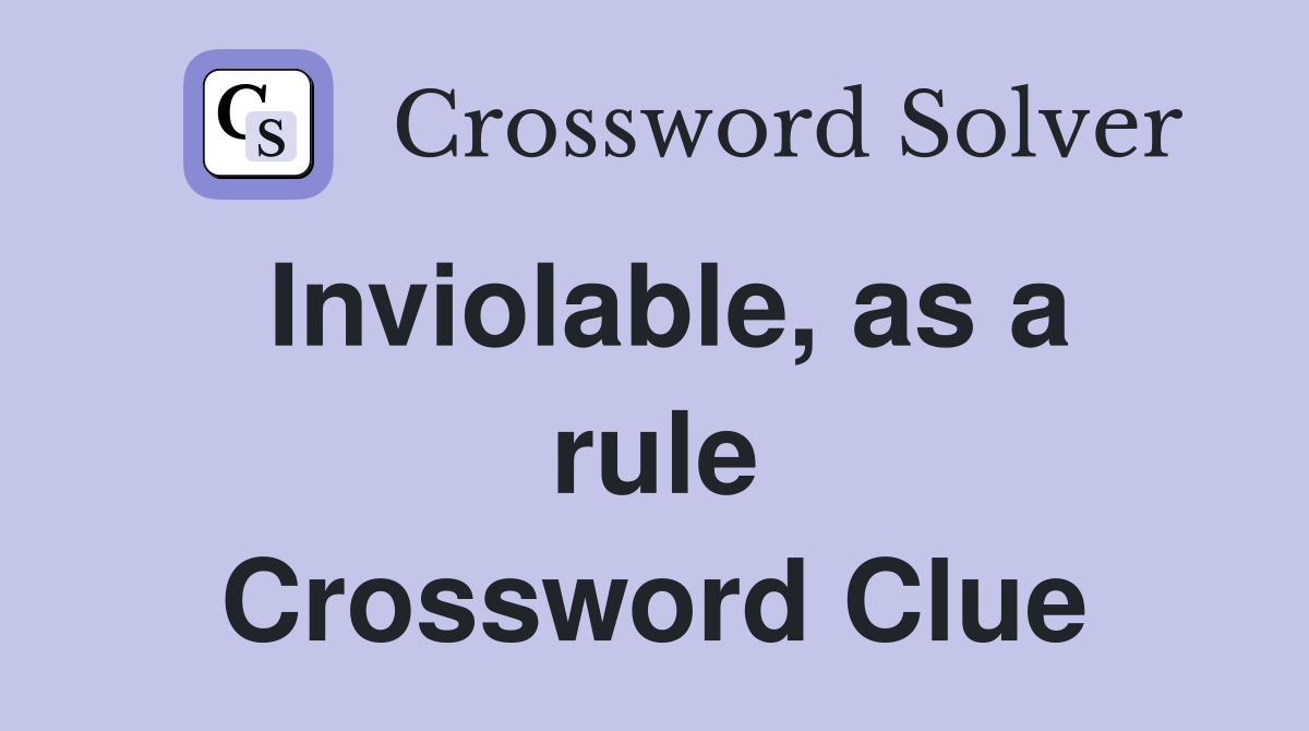 Inviolable, as a rule Crossword Clue