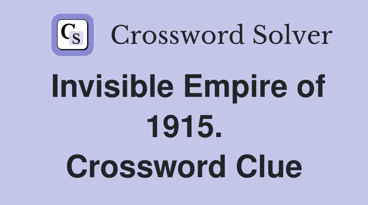 Invisible Empire of 1915. Crossword Clue