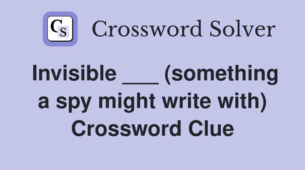 Invisible ___ (something a spy might write with) Crossword Clue