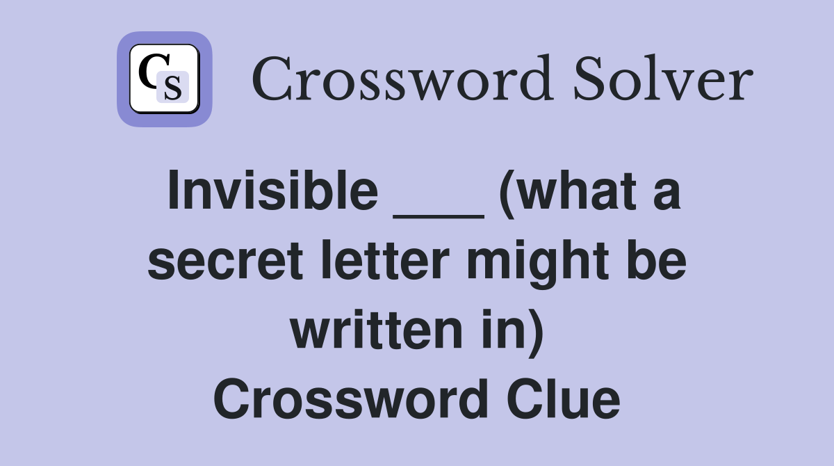 Invisible ___ (what a secret letter might be written in) Crossword Clue